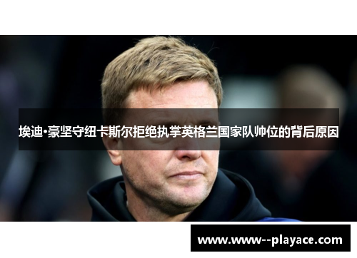 埃迪·豪坚守纽卡斯尔拒绝执掌英格兰国家队帅位的背后原因